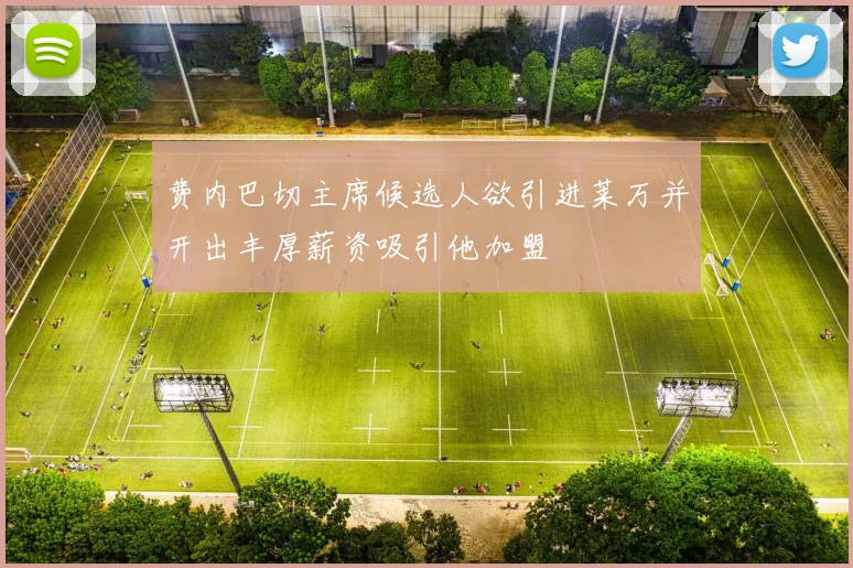 费内巴切主席候选人欲引进莱万并开出丰厚薪资吸引他加盟