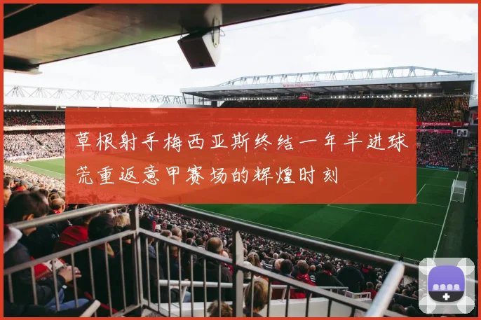 草根射手梅西亚斯终结一年半进球荒重返意甲赛场的辉煌时刻