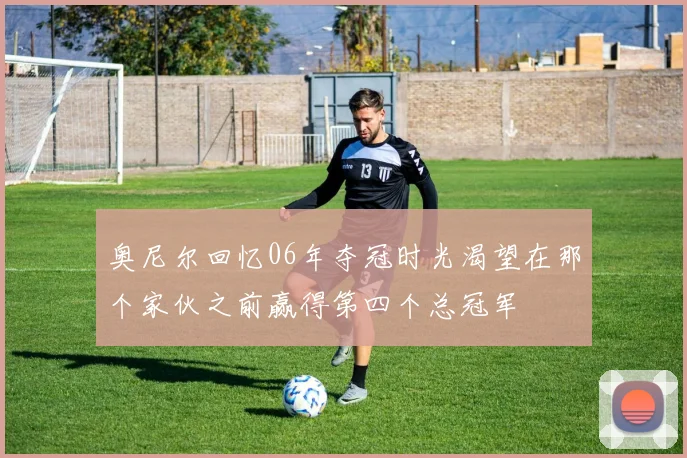 奥尼尔回忆06年夺冠时光渴望在那个家伙之前赢得第四个总冠军
