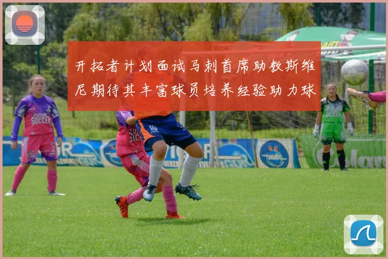 开拓者计划面试马刺首席助教斯维尼期待其丰富球员培养经验助力球队发展